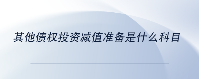中級(jí)會(huì)計(jì)其他債權(quán)投資減值準(zhǔn)備是什么科目