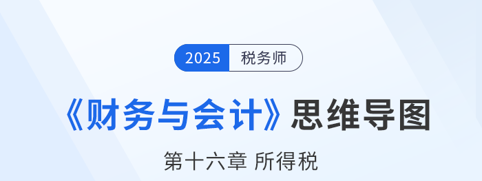 25年稅務(wù)師財務(wù)與會計思維導(dǎo)圖—第十六章所得稅