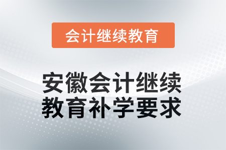 2025年安徽會計(jì)繼續(xù)教育補(bǔ)學(xué)要求