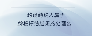 約談納稅人屬于納稅評估結(jié)果的處理么