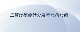 工資計(jì)提會(huì)計(jì)分錄有代扣代繳
