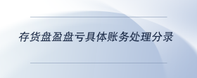 存貨盤(pán)盈盤(pán)虧具體賬務(wù)處理分錄