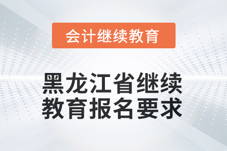 2025年黑龍江省會計繼續(xù)教育報名要求