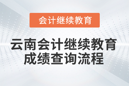 2025年云南省會(huì)計(jì)人員繼續(xù)教育成績查詢流程