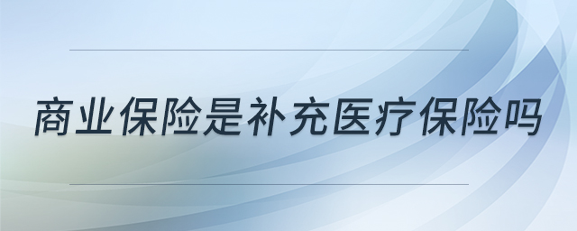 商業(yè)保險是補(bǔ)充醫(yī)療保險嗎