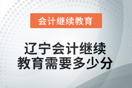 2025年遼寧會(huì)計(jì)人員繼續(xù)教育需要多少分？