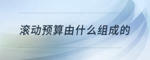 滾動預(yù)算由什么組成的
