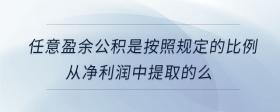 任意盈余公積是按照規(guī)定的比例從凈利潤中提取的么