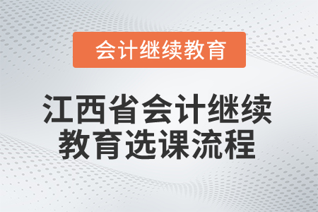 2025年浙江會(huì)計(jì)人員繼續(xù)教育選課流程2025年江西省會(huì)計(jì)專業(yè)人員繼續(xù)教育選課流程
