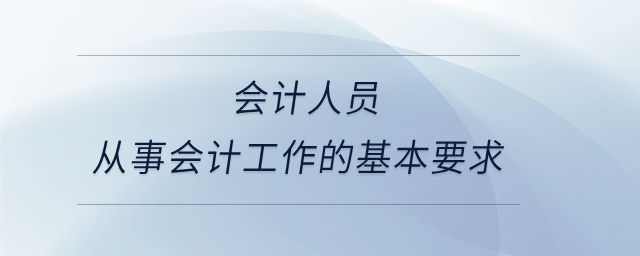 會計人員從事會計工作的基本要求