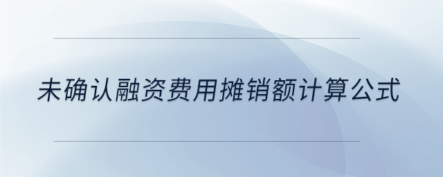 未確認(rèn)融資費(fèi)用攤銷(xiāo)額計(jì)算公式
