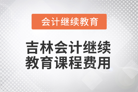 2025年吉林會計繼續(xù)教育課程費用