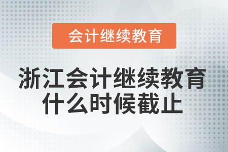 2025年浙江會(huì)計(jì)繼續(xù)教育什么時(shí)候截止？