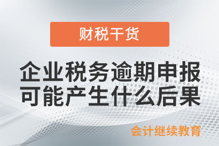 企業(yè)稅務(wù)逾期申報可能產(chǎn)生什么后果？