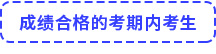 成績(jī)合格的考期內(nèi)考生