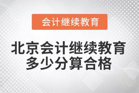 2025年北京會(huì)計(jì)繼續(xù)教育多少分算合格？