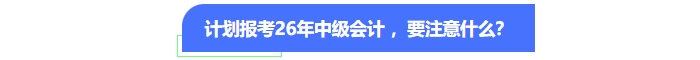 計(jì)劃報(bào)考26年中級(jí)會(huì)計(jì)，要注意什么？