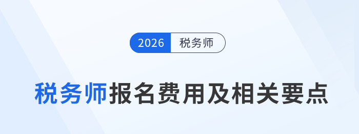 速收藏！2026年稅務(wù)師考試報(bào)名費(fèi)用相關(guān)要點(diǎn)及注意事項(xiàng)