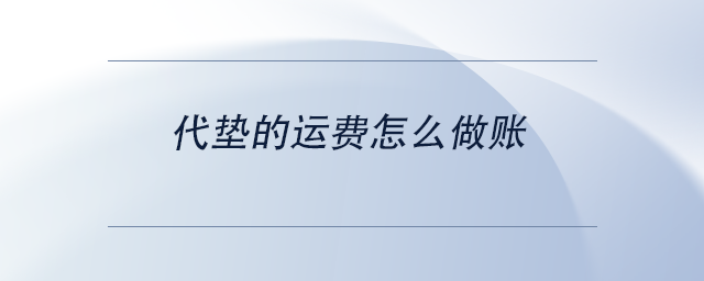 中級會計(jì)代墊的運(yùn)費(fèi)怎么做賬
