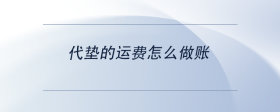 代墊的運(yùn)費(fèi)怎么做賬