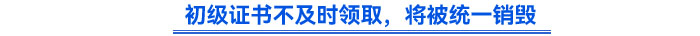 初級證書不及時領(lǐng)取，將被統(tǒng)一銷毀