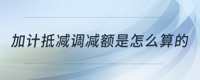 加計抵減調(diào)減額是怎么算的