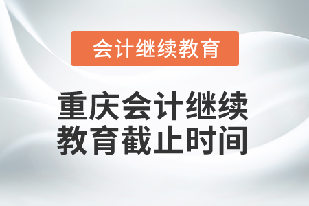 2025年重慶市會計人員繼續(xù)教育截止時間