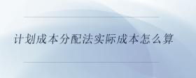 計(jì)劃成本分配法實(shí)際成本怎么算