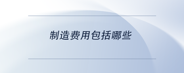 中級會計制造費用包括哪些