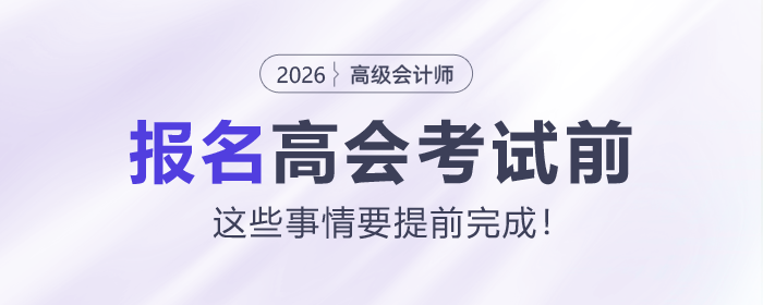 報名2026年高級會計師考試前，這些事情要提前完成！