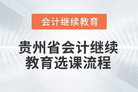 2025年貴州省會(huì)計(jì)人員繼續(xù)教育選課流程