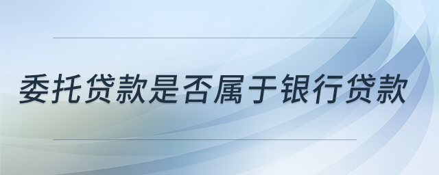 委托貸款是否屬于銀行貸款？