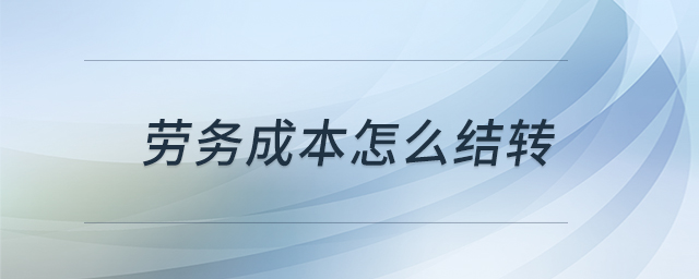 勞務(wù)成本怎么結(jié)轉(zhuǎn)