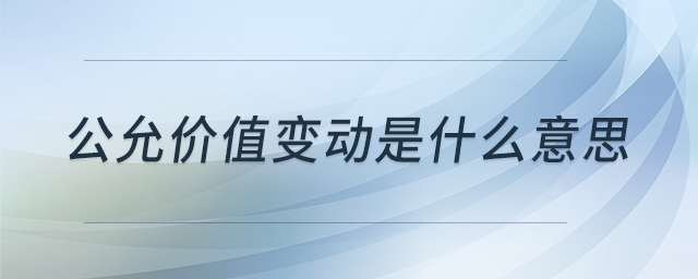 公允價(jià)值變動(dòng)是什么意思