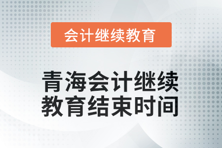 2025年青海會計人員繼續(xù)教育結(jié)束時間