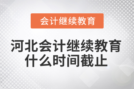2025年河北會計繼續(xù)教育什么時間截止？