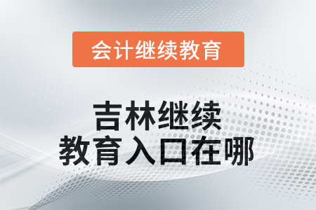 2025年吉林繼續(xù)教育入口在哪？