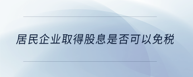 居民企業(yè)取得股息是否可以免稅