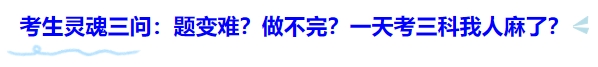 考生靈魂三問(wèn)：題變難？做不完？一天考三科我人麻了？