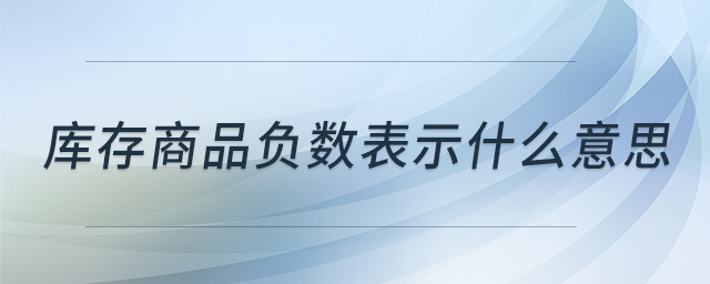 庫存商品負數(shù)表示什么意思