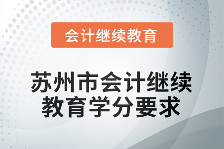 2025年江蘇省蘇州市會計人員繼續(xù)教育學(xué)分要求
