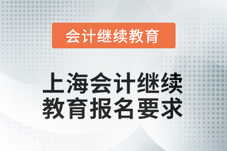 上海2025年會(huì)計(jì)繼續(xù)教育報(bào)名要求
