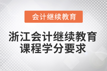 2025年浙江省會(huì)計(jì)人員繼續(xù)教育課程學(xué)分要求