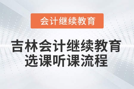 2025年吉林省會計繼續(xù)教育選課聽課流程