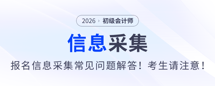 2026年初級會計報名信息采集常見問題解答！考生請注意！
