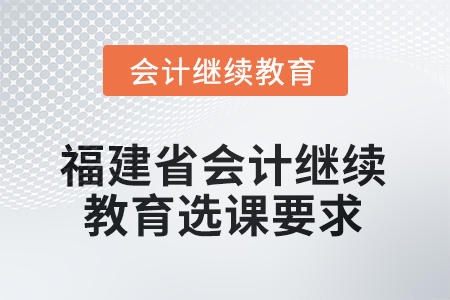 福建省2025年會(huì)計(jì)繼續(xù)教育選課要求