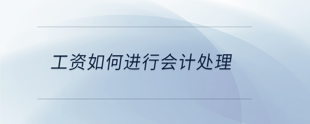 工資如何進行會計處理