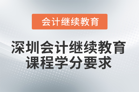 2025年深圳會計繼續(xù)教育課程學分要求