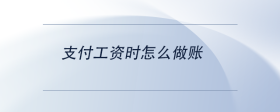 支付工資時(shí)怎么做賬