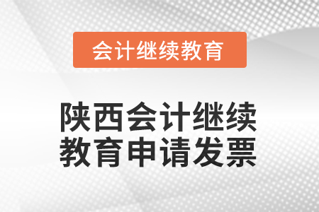 2025年陜西會(huì)計(jì)繼續(xù)教育申請(qǐng)發(fā)票流程